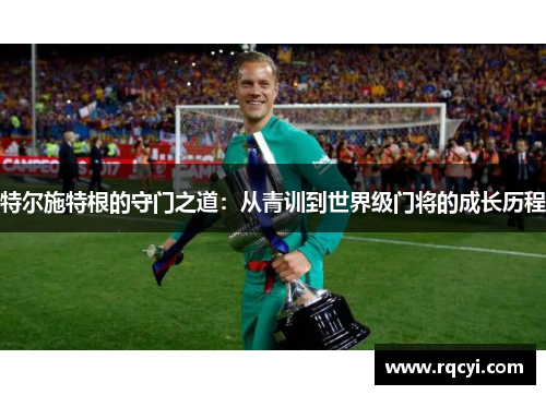 特尔施特根的守门之道：从青训到世界级门将的成长历程