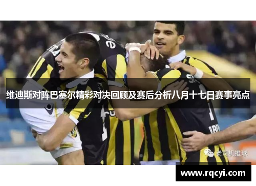 维迪斯对阵巴塞尔精彩对决回顾及赛后分析八月十七日赛事亮点
